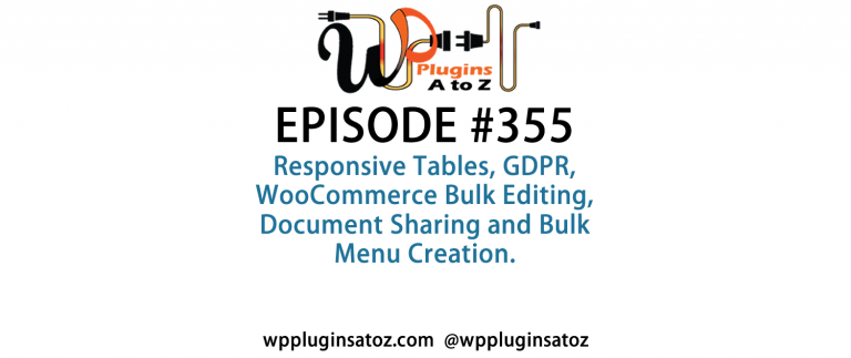 It's Episode 355 and we've got plugins for Responsive Tables, WDPR, WooCommerce Bulk Editing, Document Sharing and Bulk Menu Creation. It's all coming up on WordPress Plugins A-Z!