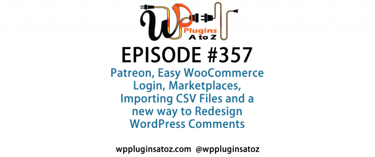 It's Episode 357 and we've got plugins for Patreon, Easy WooCommerce Login, Marketplaces, Importing CSV Files and a new way to Redesign WordPress Comments. It's all coming up on WordPress Plugins A-Z!