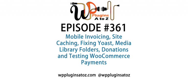 It's Episode 361 and we've got plugins for Mobile Invoicing, Site Caching, Fixing Yoast, Media Library Folders, Donations and Testing WooCommerce Payments. It's all coming up on WordPress Plugins A-Z!