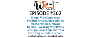 It's Episode 362 and we've got plugins for Bigger WooCommerce Product Images, Bulk Editing WooCommerce, Private Demos, Tweaking WordPress Settings, Email Logs and Your Own Plugin Update Server. It's all coming up on WordPress Plugins A-Z!