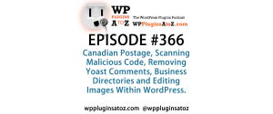 It's Episode 366 and we've got plugins for Canadian Postage, Scanning Malicious Code, Removing Yoast Comments, Business Directories and Editing Images Within WordPress. It's all coming up on WordPress Plugins A-Z!