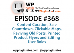 It's Episode 367 and we've got plugins for Content Curation, Sale Countdown, Clickable Maps, Reviving Old Posts, Printed Product Flyers and Editing User Roles. It's all coming up on WordPress Plugins A-Z!
