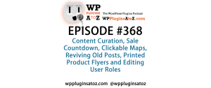 It's Episode 367 and we've got plugins for Content Curation, Sale Countdown, Clickable Maps, Reviving Old Posts, Printed Product Flyers and Editing User Roles. It's all coming up on WordPress Plugins A-Z!