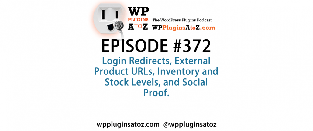 It's Episode 372 and we've got plugins for Login Redirects, External Product URLs, Inventory and Stock Levels, and Social Proof. It's all coming up on WordPress Plugins A-Z!