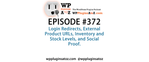It's Episode 372 and we've got plugins for Login Redirects, External Product URLs, Inventory and Stock Levels, and Social Proof. It's all coming up on WordPress Plugins A-Z!