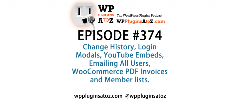 It's Episode 374 and we've got plugins for Change History, Login Modals, YouTube Embeds, Emailing All Users, WooCommerce PDF Invoices and Member lists. It's all coming up on WordPress Plugins A-Z!