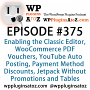 It's Episode 375 and we've got plugins for Enabling the Classic Editor, WooCommerce PDF Vouchers, YouTube Auto Posting, Payment Method Discounts, Jetpack Without Promotions and Tables from CSV. It's all coming up on WordPress Plugins A-Z!