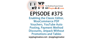 It's Episode 375 and we've got plugins for Enabling the Classic Editor, WooCommerce PDF Vouchers, YouTube Auto Posting, Payment Method Discounts, Jetpack Without Promotions and Tables from CSV. It's all coming up on WordPress Plugins A-Z!