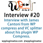 Today's interview is with James Cantoni from WP compress and VC splitter.