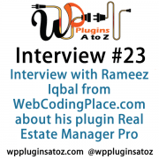 Today's interview is with Rameez Iqbal from WebCodingPlace.com on his plugin, Real Estate Manager Pro. This plugin is for people looking for an easy and beautiful way to list properties.