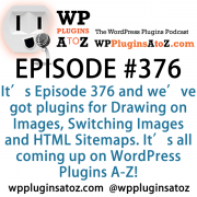 It's Episode 376 and we've got plugins for Drawing on Images, Switching Images and HTML Sitemaps. It's all coming up on WordPress Plugins A-Z!
