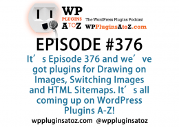 It's Episode 376 and we've got plugins for Drawing on Images, Switching Images and HTML Sitemaps. It's all coming up on WordPress Plugins A-Z!