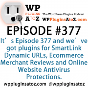 It's Episode 377 and we've got plugins for SmartLink Dynamic URLs, Ecommerce Merchant Reviews and Online Website Antivirus Protections. It's all coming up on WordPress Plugins A-Z!
