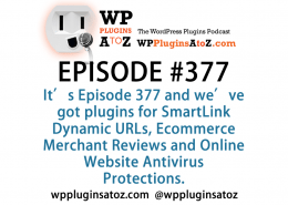 It's Episode 377 and we've got plugins for SmartLink Dynamic URLs, Ecommerce Merchant Reviews and Online Website Antivirus Protections. It's all coming up on WordPress Plugins A-Z!