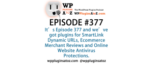 It's Episode 377 and we've got plugins for SmartLink Dynamic URLs, Ecommerce Merchant Reviews and Online Website Antivirus Protections. It's all coming up on WordPress Plugins A-Z!