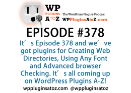 It's Episode 378 and we've got plugins for Creating Web Directories, Using Any Font and Advanced browser Checking. It's all coming up on WordPress Plugins A-Z!