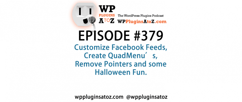 It's Episode 379 and I've got plugins to Customize Facebook Feeds, Create QuadMenu's, Remove Pointers and some Halloween Fun. It's all coming up on WordPress Plugins A-Z!