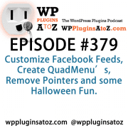 It's Episode 379 and I've got plugins to Customize Facebook Feeds, Create QuadMenu's, Remove Pointers and some Halloween Fun. It's all coming up on WordPress Plugins A-Z!
