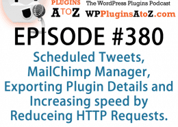 It's Episode 380 and I've got plugins for Scheduled Tweets, MailChimp Manager, Exporting Plugin Details and Increasing speed by Reducing HTTP Requests. It's all coming up on WordPress Plugins A-Z!