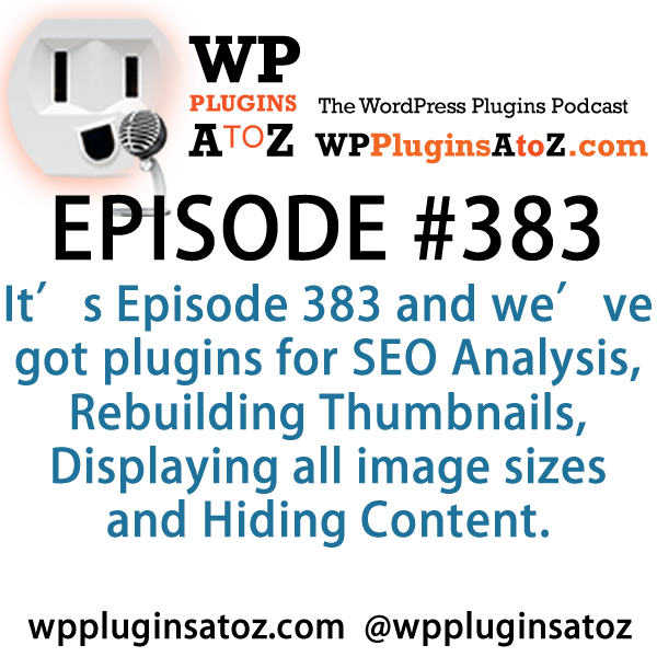 It's Episode 383 and we've got plugins for SEO Analysis, Rebuilding Thumbnails, Displaying all image sizes and Hiding Content. It's all coming up on WordPress Plugins A-Z! (2)