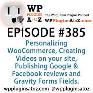 Plugins for Personalizing WooCommerce, Creating Videos on your site, Publishing Google & Facebook reviews in Episode 385 (1)