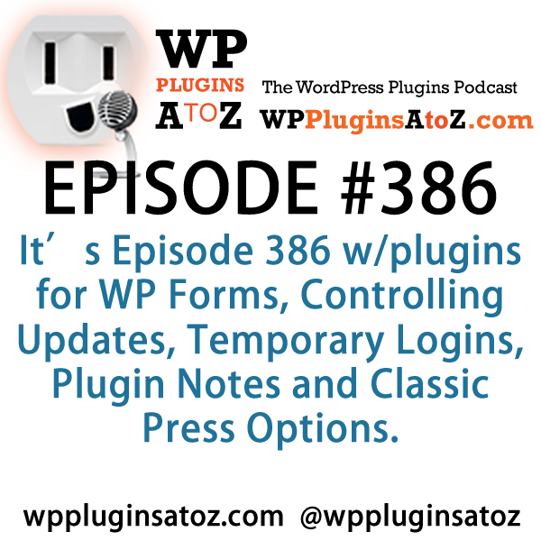 It's Episode 386 and I've got plugins for WP Forms, Controlling Updates, Temporary Logins, Plugin Notes and Classic Press Options. It's all coming up on WordPress Plugins A-Z! (1)