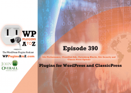 It's Episode 390 and I've got plugins for Site Performance, Classified Ads, Gutenberg Blocks, Site Security and Classic Press Options. It's all coming up on WordPress Plugins A-Z!
