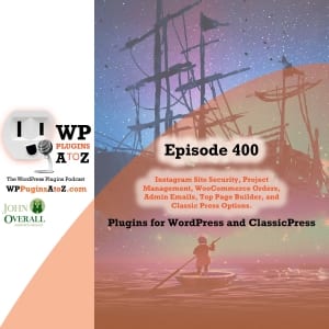 It's episode 400 and I've got plugins for Instant Site Security, Project Management, WooCommerce Orders, Admin Emails, Top Page Builder, and Elementor for Classic Press. It's all coming up on WordPress Plugins A-Z!