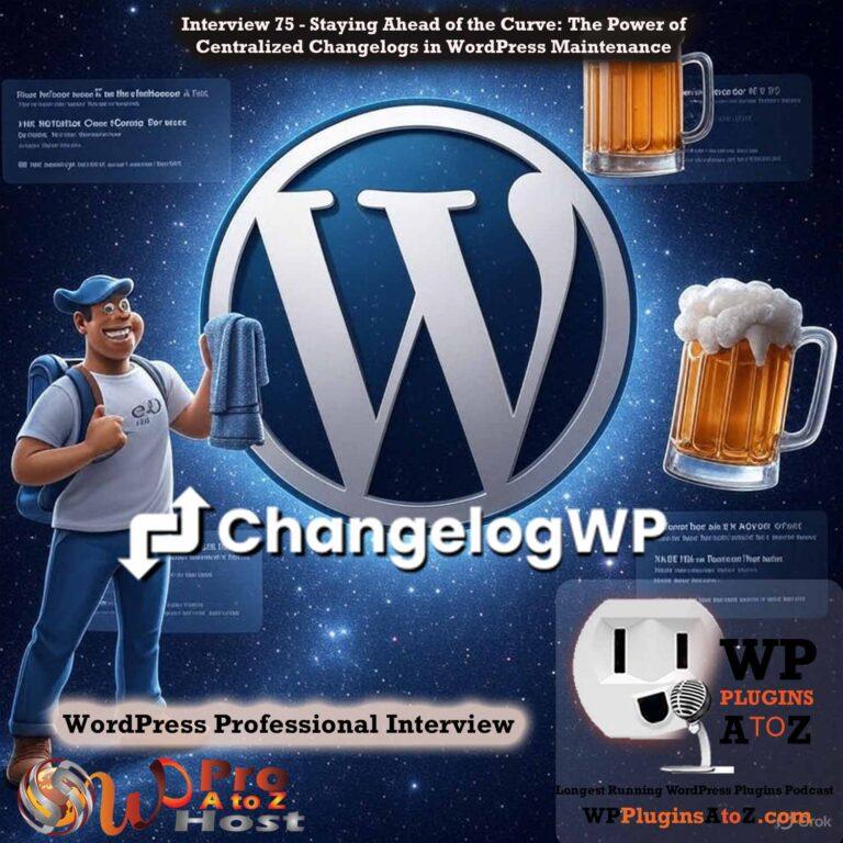 Interview 75 - Staying Ahead of the Curve: The Power of Centralized Changelogs in WordPress Maintenance